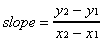 slope = (y2 - y1) / (x2 - x1)